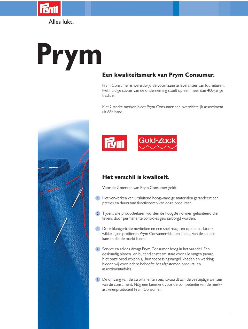 Voor de 2 merken van Prym Consumer geldt: 1 2 3 4 5 Het verwerken van uitsluitend hoogwaardige materialen garandeert een precies en duurzaam functioneren van onze producten.