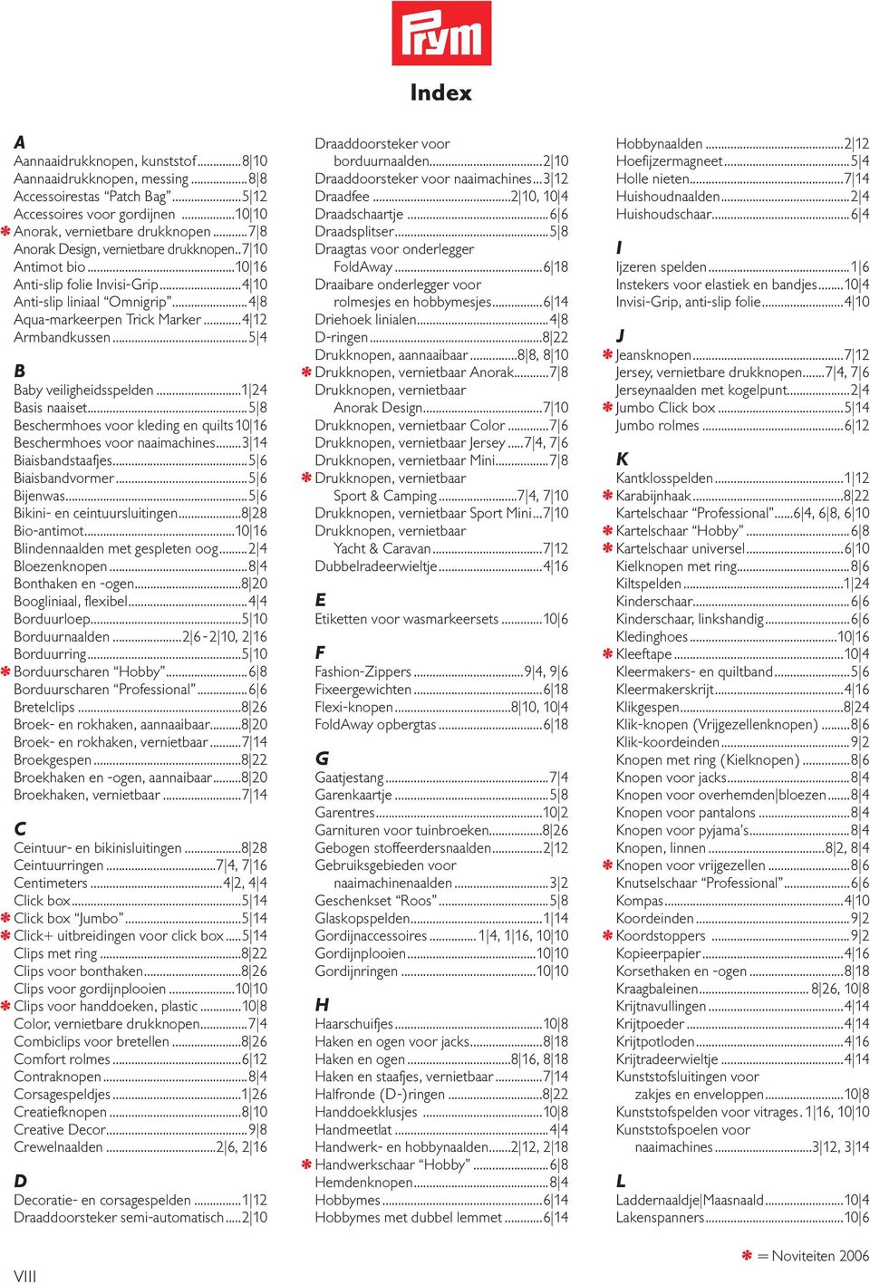 ..5 4 B Baby veiligheidsspelden...1 24 Basis naaiset...5 8 Beschermhoes voor kleding en quilts 10 16 Beschermhoes voor naaimachines...3 14 Biaisbandstaafjes...5 6 Biaisbandvormer...5 6 Bijenwas.