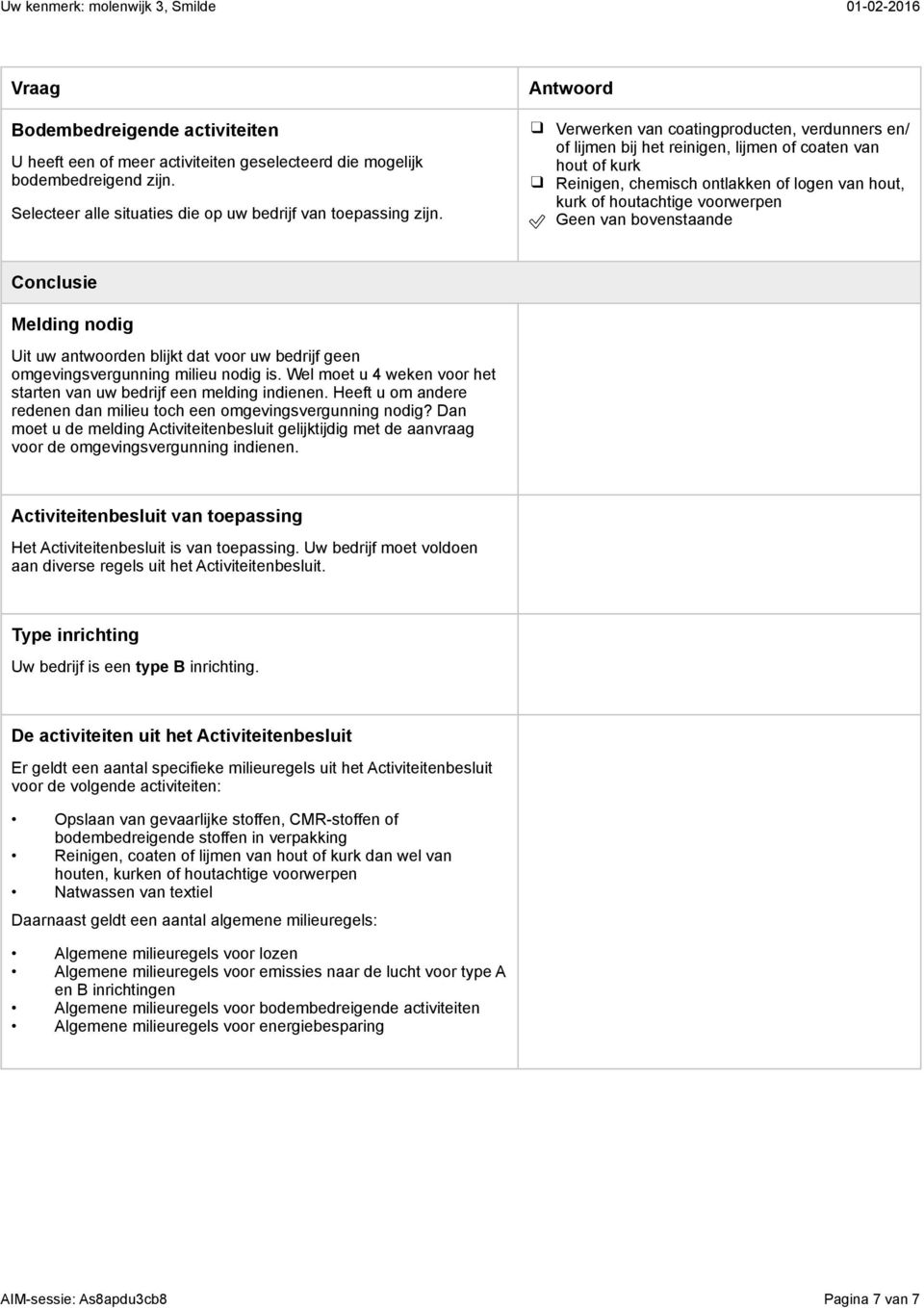 Melding nodig Uit uw antwoorden blijkt dat voor uw bedrijf geen omgevingsvergunning milieu nodig is. Wel moet u 4 weken voor het starten van uw bedrijf een melding indienen.