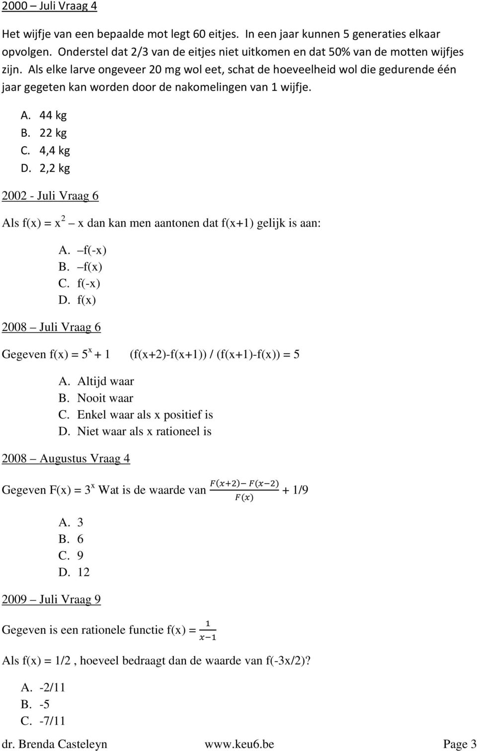 2,2 kg 2002 - Juli Vraag 6 Als f(x) = x 2 x dan kan men aantonen dat f(x+1) gelijk is aan: A. f(-x) B. f(x) C. f(-x) D.