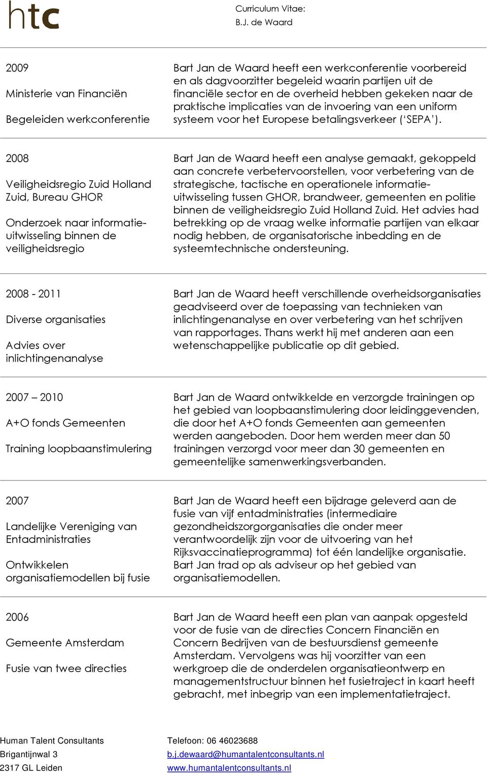 2008 Veiligheidsregio Zuid Holland Zuid, Bureau GHOR Onderzoek naar informatieuitwisseling binnen de veiligheidsregio Bart Jan de Waard heeft een analyse gemaakt, gekoppeld aan concrete