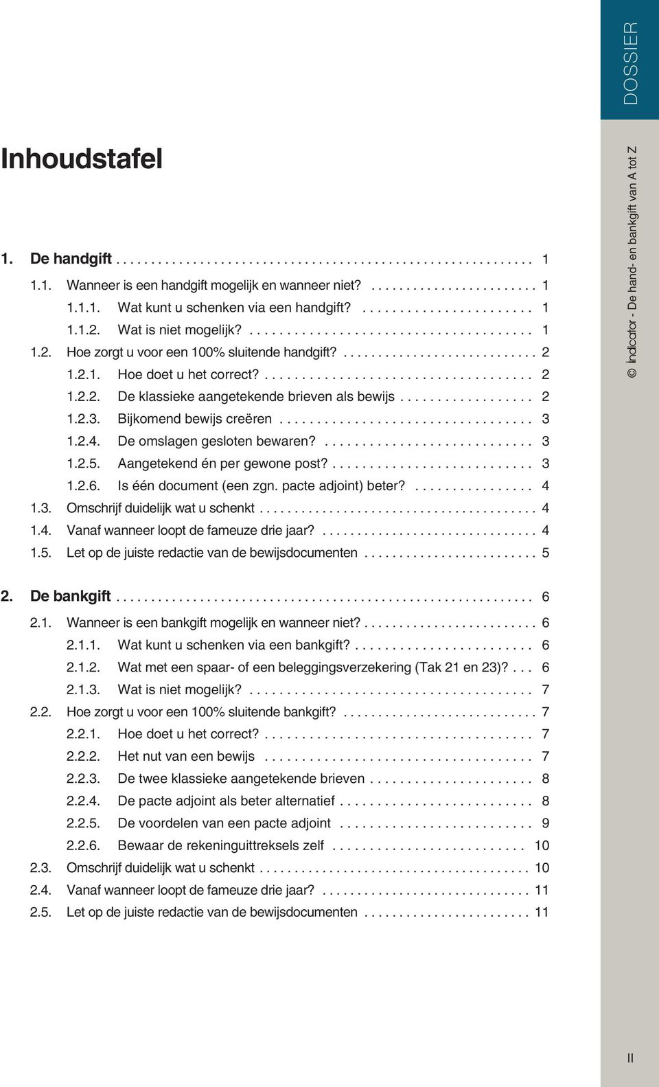 Aangetekend én per gewone post?... 3 1.2.6. Is één document (een zgn. pacte adjoint) beter?... 4 1.3. Omschrijf duidelijk wat u schenkt... 4 1.4. Vanaf wanneer loopt de fameuze drie jaar?... 4 1.5.