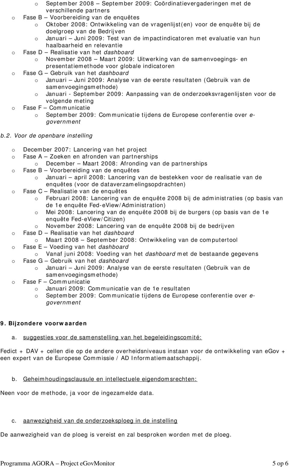 samenvegings- en presentatiemethde vr glbale indicatren Fase G Gebruik van het dashbard Januari Juni 2009: Analyse van de eerste resultaten (Gebruik van de samenvegingsmethde) Januari - September