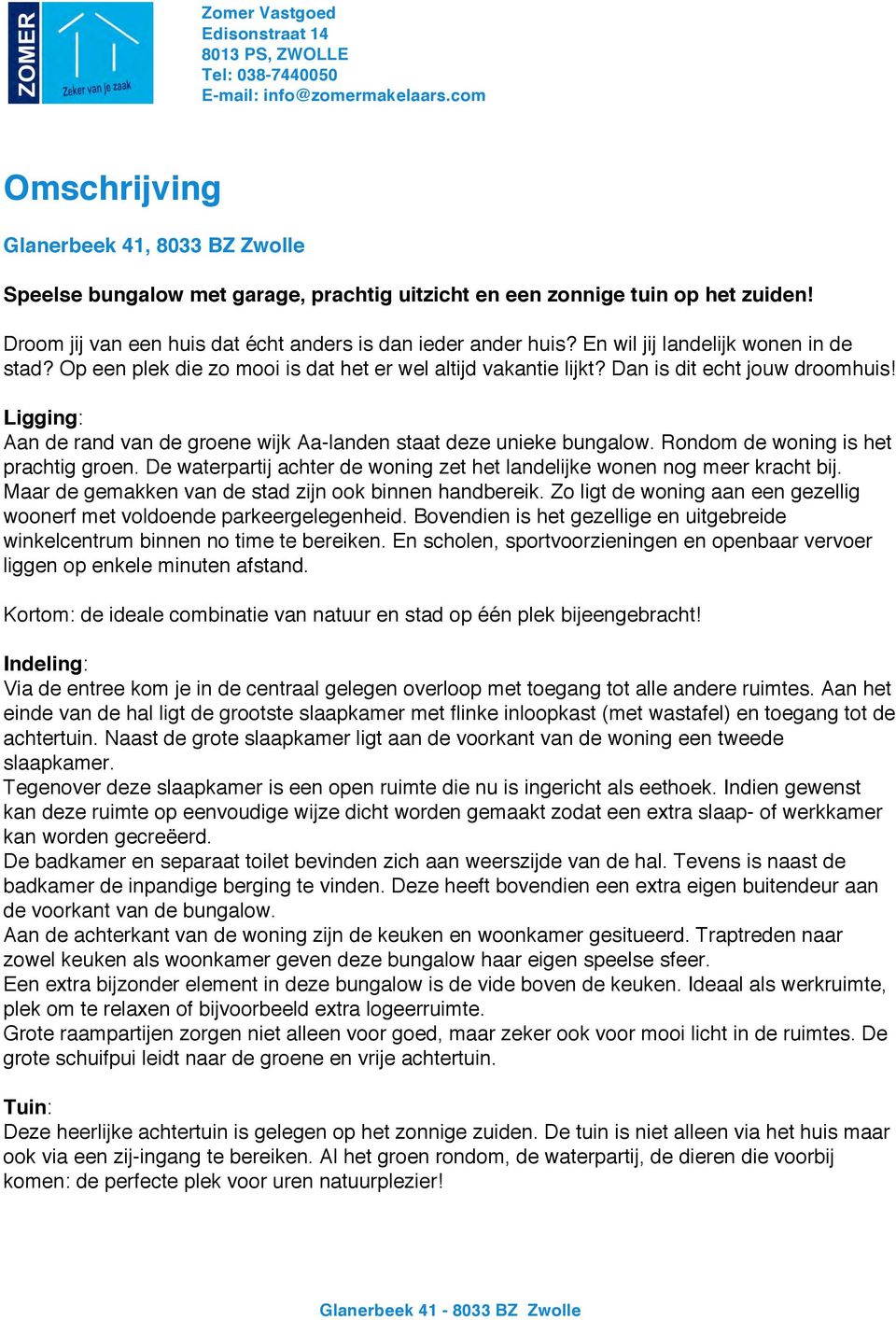 Ligging: Aan de rand van de groene wijk Aa-landen staat deze unieke bungalow. Rondom de woning is het prachtig groen. De waterpartij achter de woning zet het landelijke wonen nog meer kracht bij.