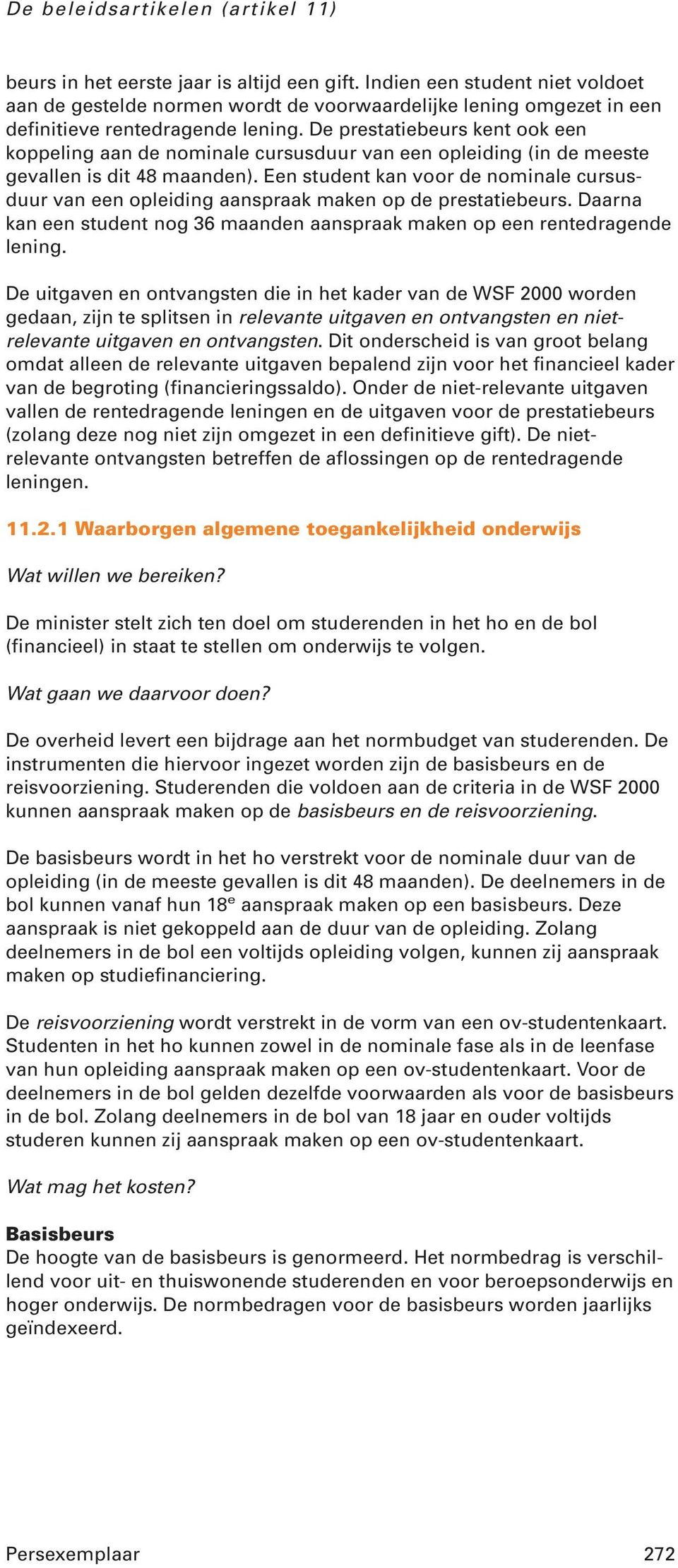 Een student kan voor de nominale cursusduur van een opleiding aanspraak maken op de prestatiebeurs. Daarna kan een student nog 36 maanden aanspraak maken op een rentedragende lening.