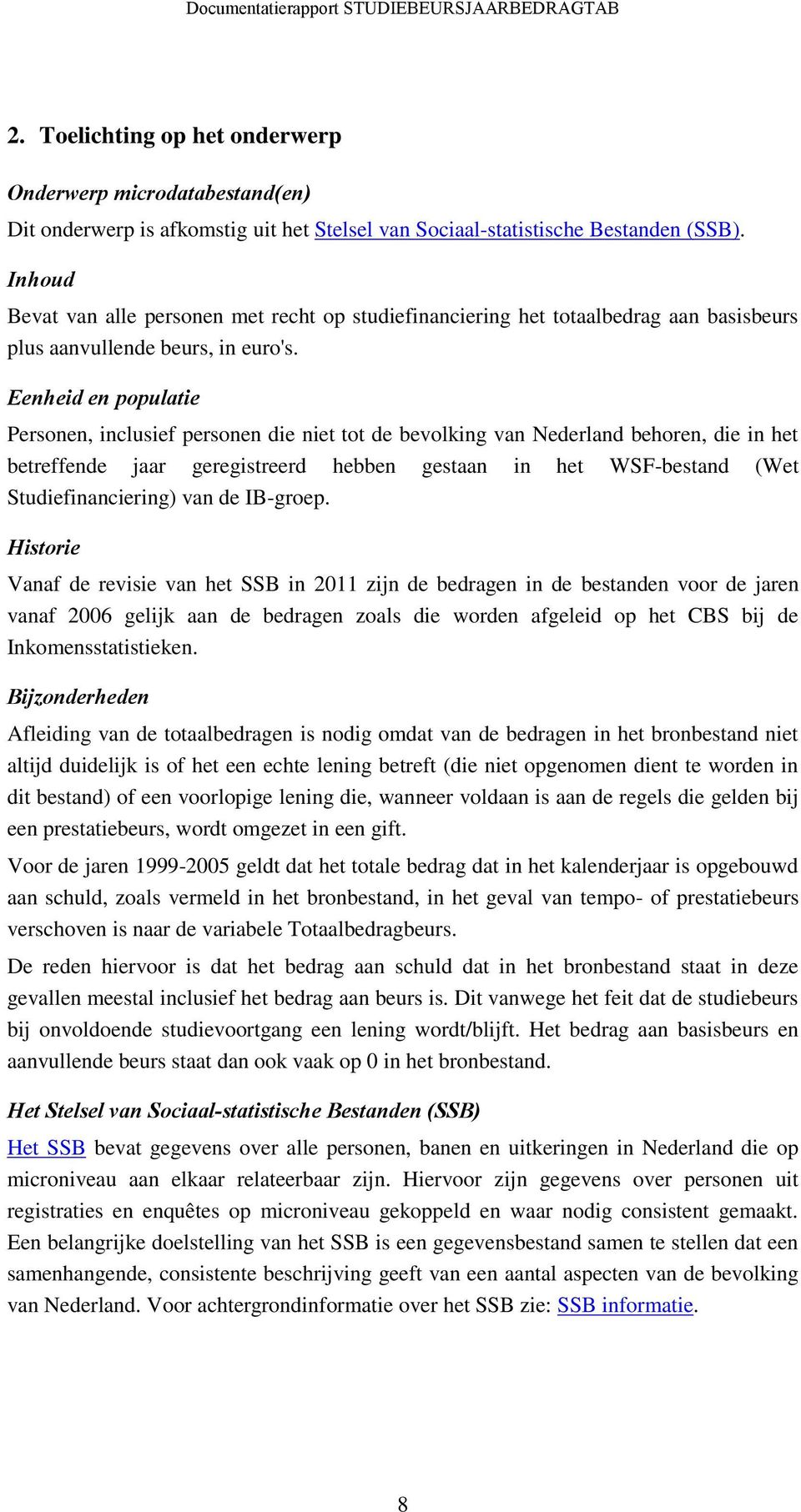 Eenheid en populatie Personen, inclusief personen die niet tot de bevolking van Nederland behoren, die in het betreffende jaar geregistreerd hebben gestaan in het WSF-bestand (Wet Studiefinanciering)
