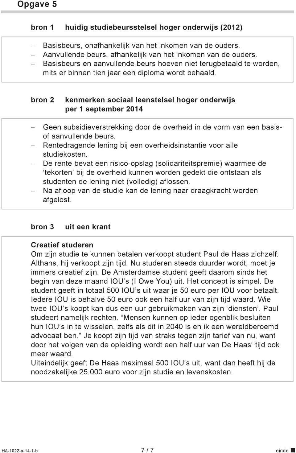 bron 2 kenmerken sociaal leenstelsel hoger onderwijs per 1 september 2014 Geen subsidieverstrekking door de overheid in de vorm van een basisof aanvullende beurs.