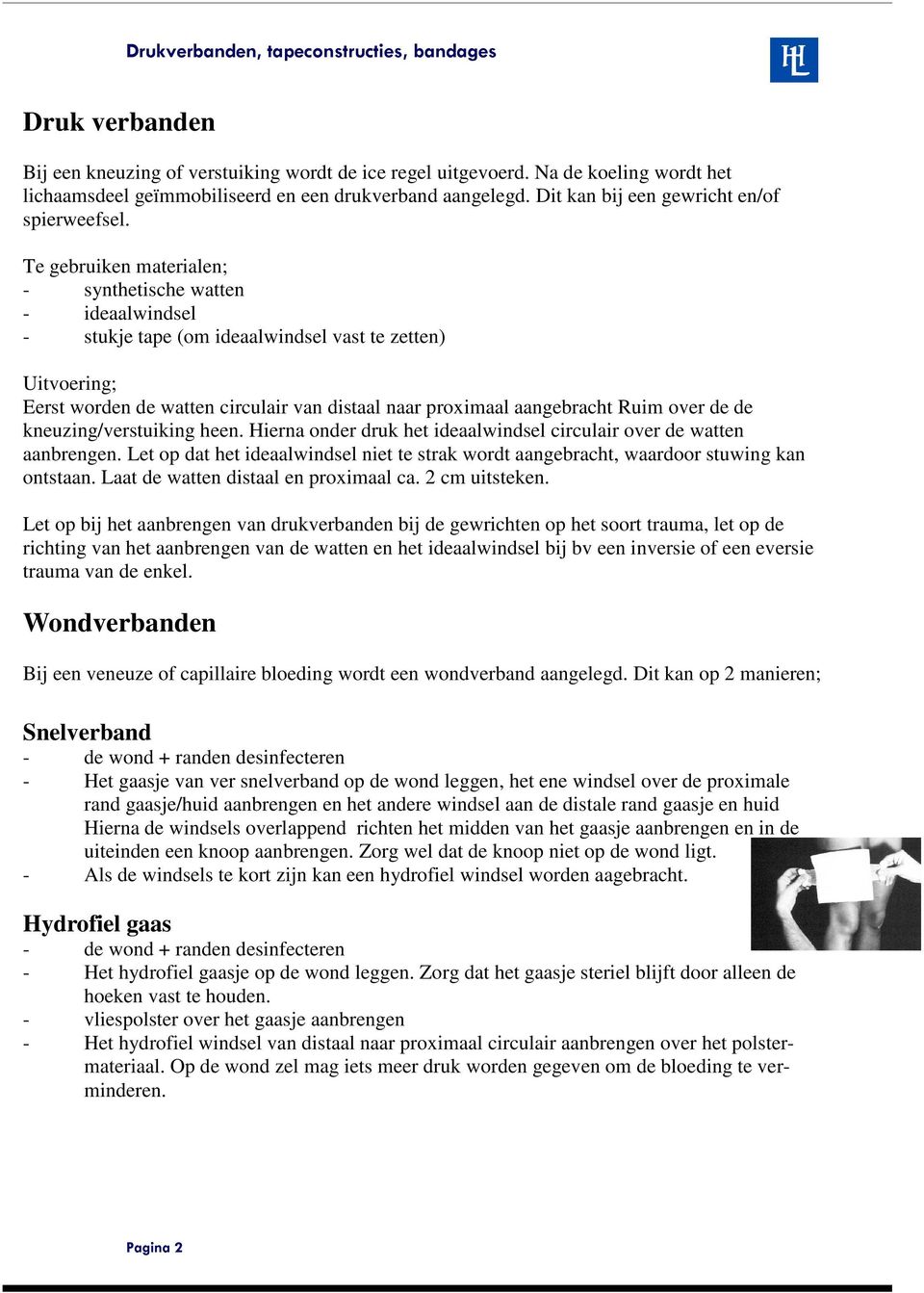 Te gebruiken materialen; - synthetische watten - ideaalwindsel - stukje tape (om ideaalwindsel vast te zetten) Uitvoering; Eerst worden de watten circulair van distaal naar proximaal aangebracht Ruim