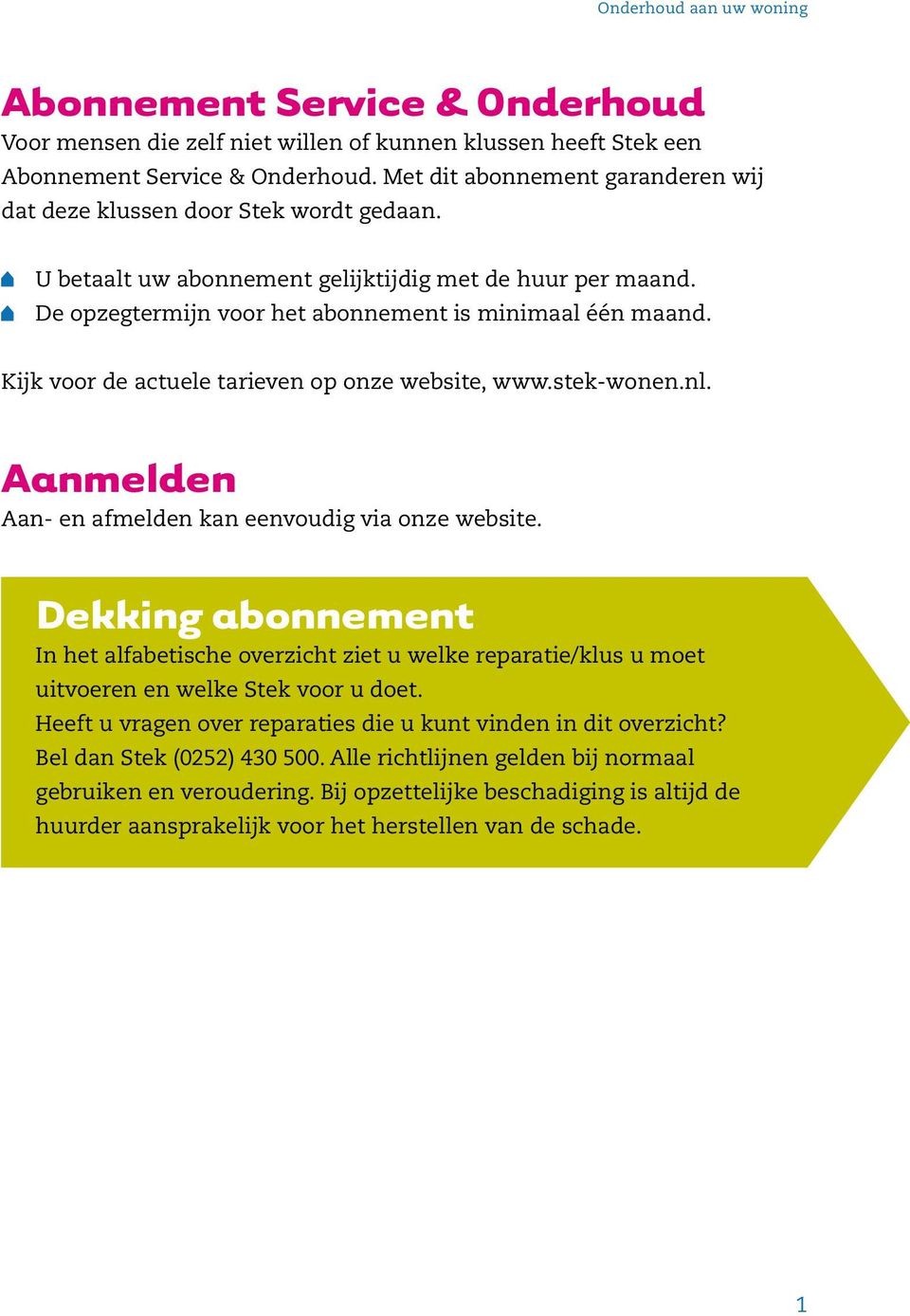 Aanmelden Aan- en afmelden kan eenvoudig via onze website. Dekking abonnement In het alfabetische overzicht ziet u welke reparatie/klus u moet uitvoeren en welke voor u doet.