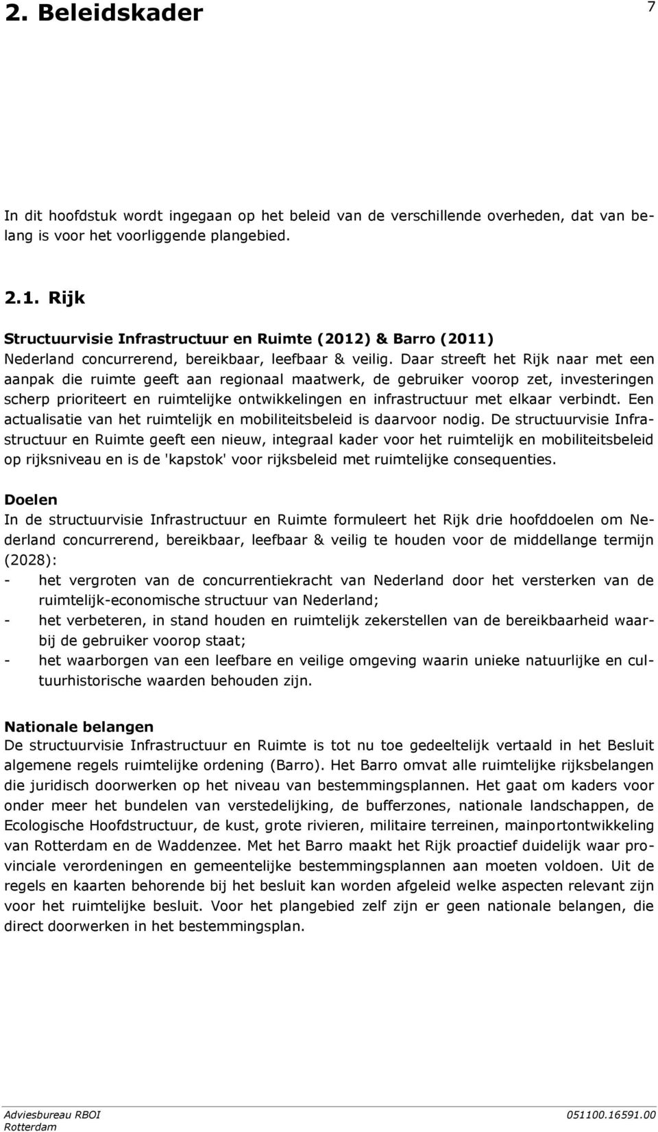 Daar streeft het Rijk naar met een aanpak die ruimte geeft aan regionaal maatwerk, de gebruiker voorop zet, investeringen scherp prioriteert en ruimtelijke ontwikkelingen en infrastructuur met elkaar