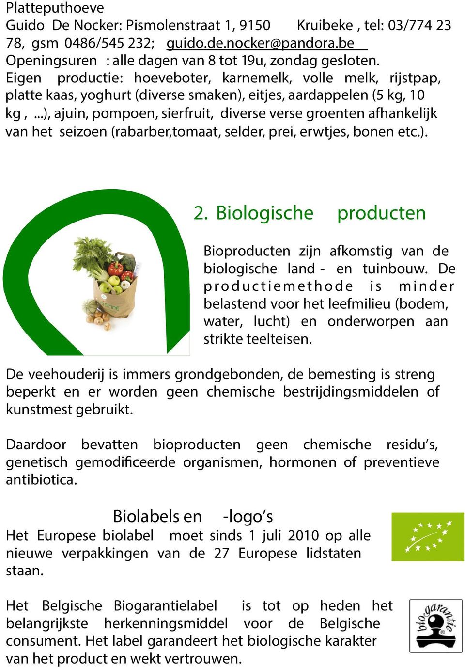 ..), ajuin, pompoen, sierfruit, diverse verse groenten afhankelijk van het seizoen (rabarber,tomaat, selder, prei, erwtjes, bonen etc.). 2.