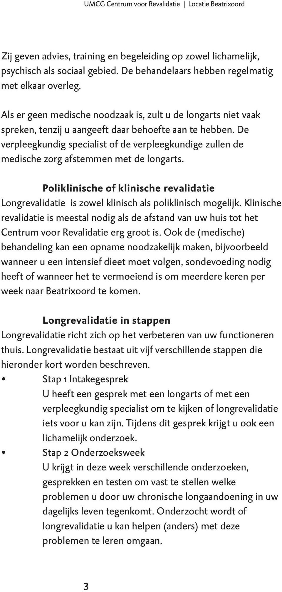 De verpleegkundig specialist of de verpleegkundige zullen de medische zorg afstemmen met de longarts.