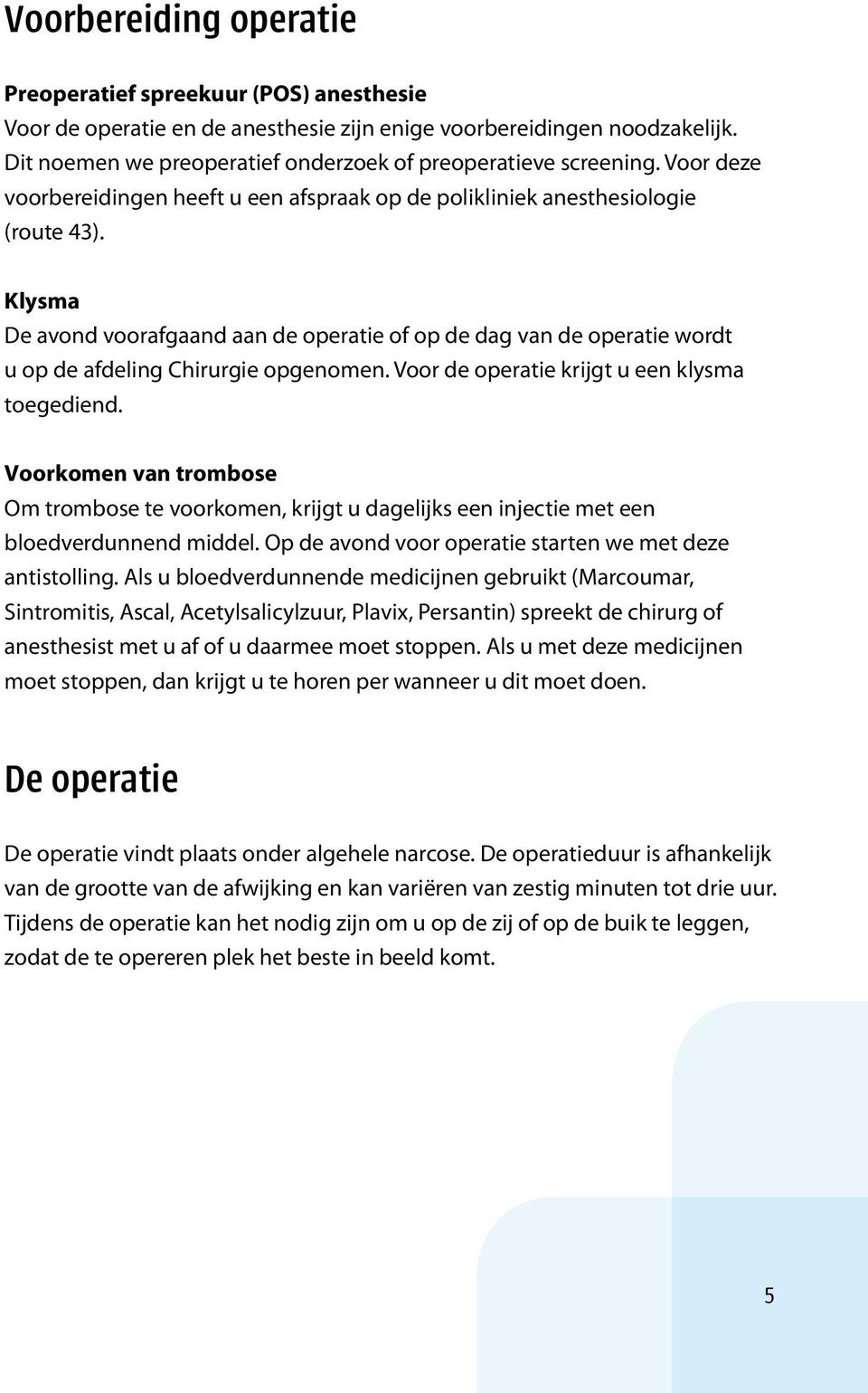 Klysma De avond voorafgaand aan de operatie of op de dag van de operatie wordt u op de afdeling Chirurgie opgenomen. Voor de operatie krijgt u een klysma toegediend.