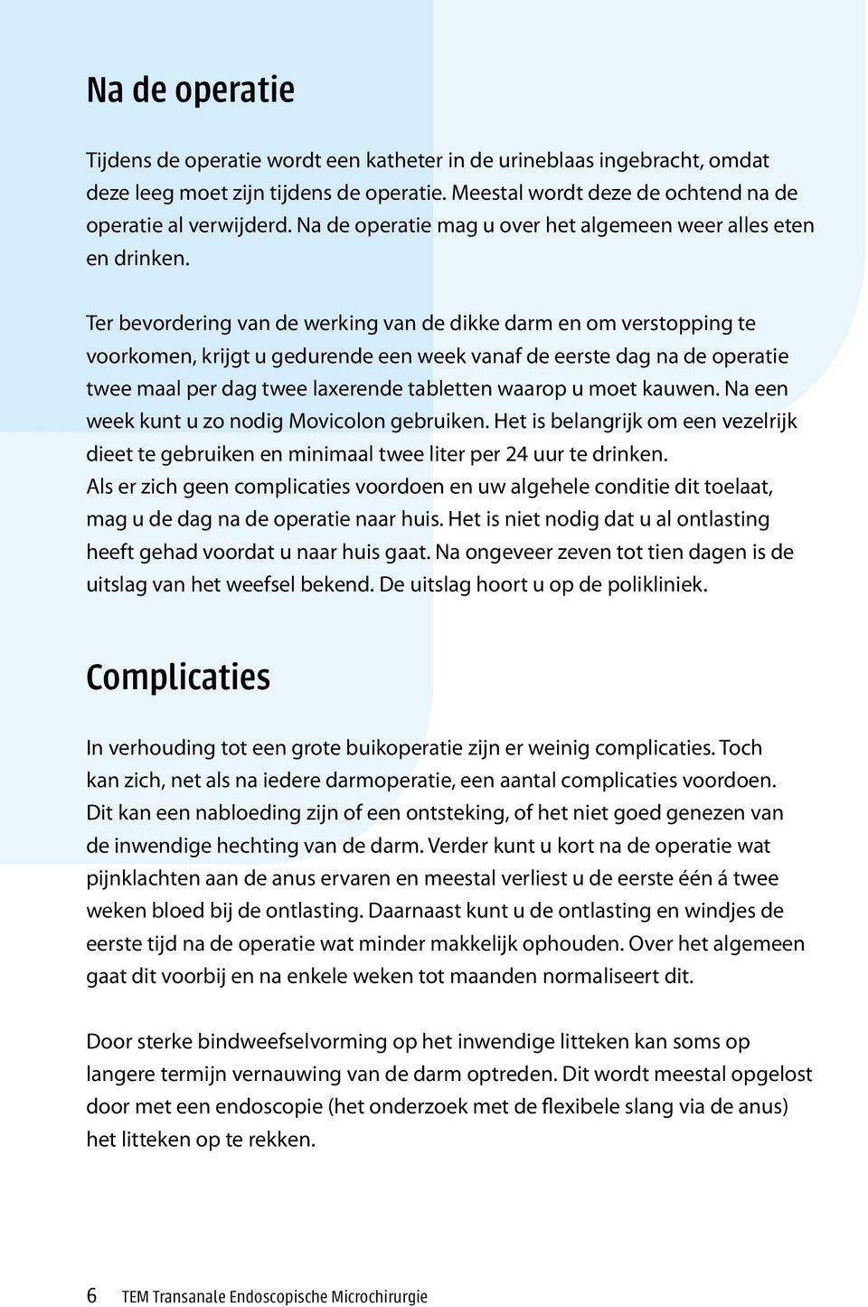 Ter bevordering van de werking van de dikke darm en om verstopping te voorkomen, krijgt u gedurende een week vanaf de eerste dag na de operatie twee maal per dag twee laxerende tabletten waarop u