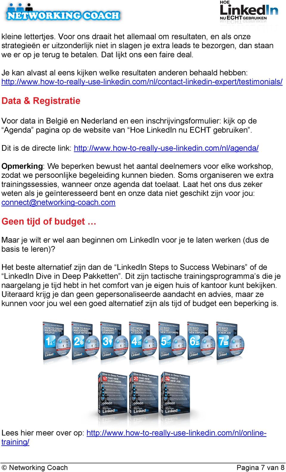 com/nl/contact-linkedin-expert/testimonials/ Data & Registratie Voor data in België en Nederland en een inschrijvingsformulier: kijk op de Agenda pagina op de website van Hoe LinkedIn nu ECHT