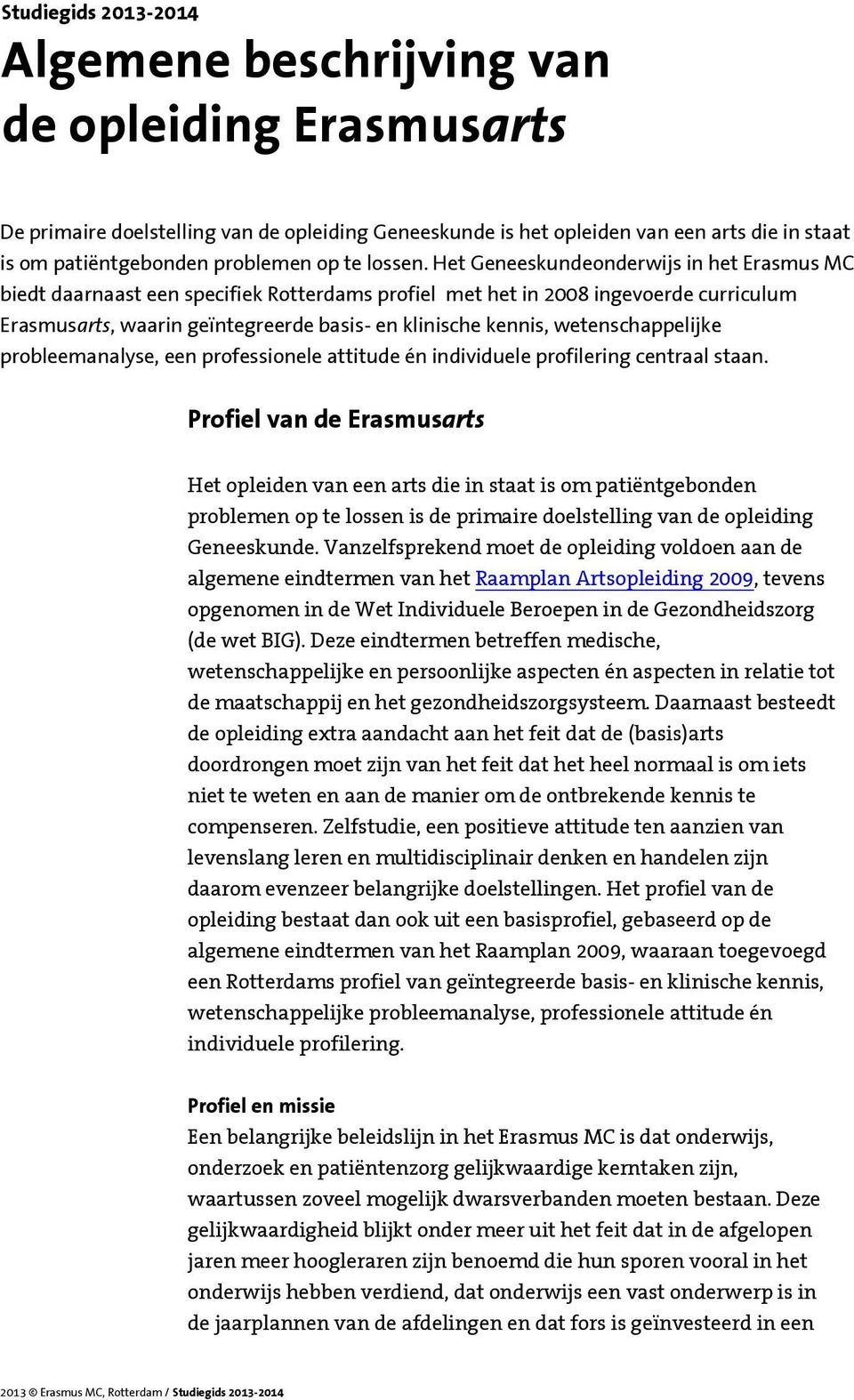 Het Geneeskundeonderwijs in het Erasmus MC biedt daarnaast een specifiek Rotterdams profiel met het in 2008 ingevoerde curriculum Erasmusarts, waarin geïntegreerde basis- en klinische kennis,