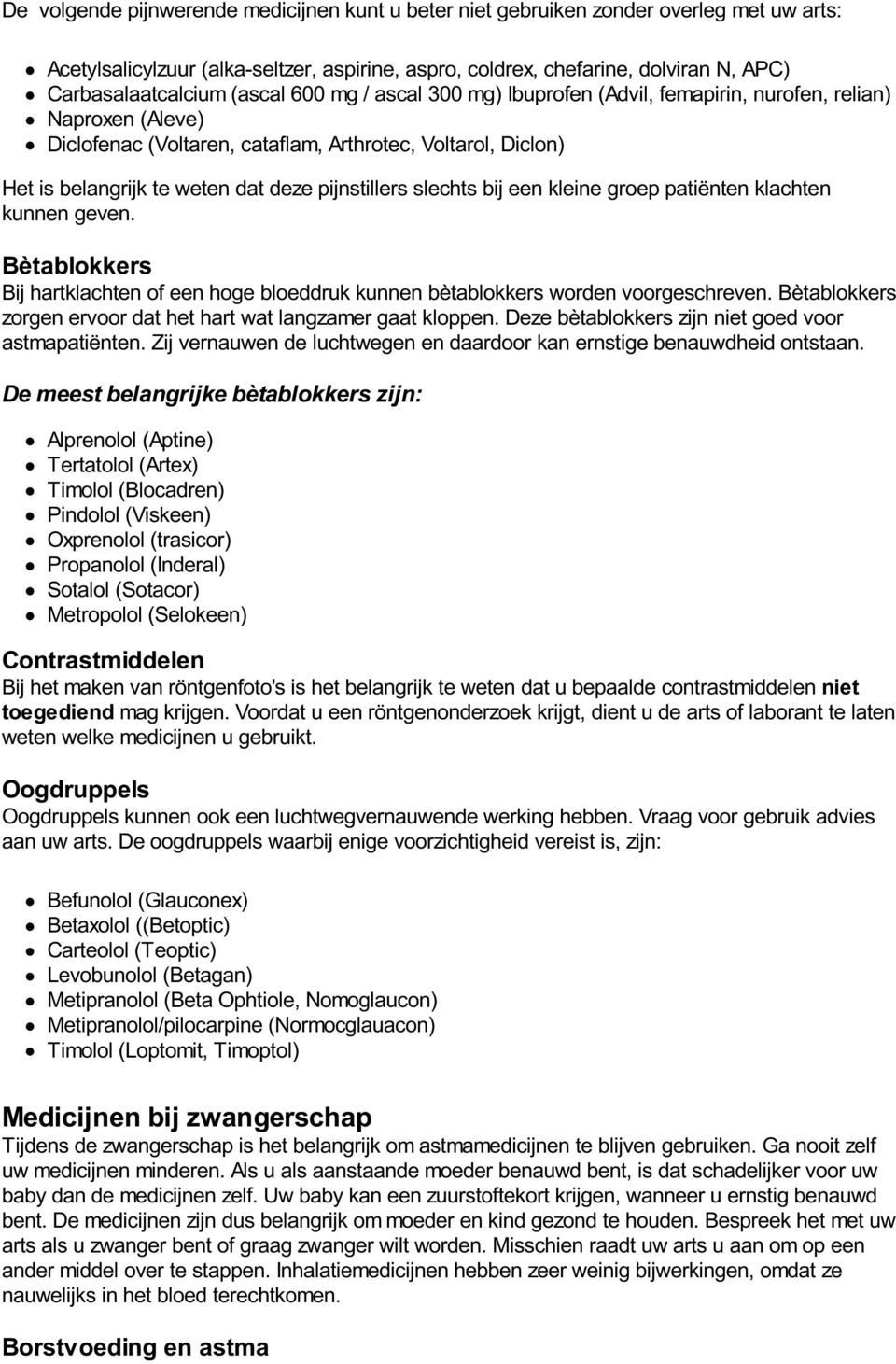 pijnstillers slechts bij een kleine groep patiënten klachten kunnen geven. Bètablokkers Bij hartklachten of een hoge bloeddruk kunnen bètablokkers worden voorgeschreven.