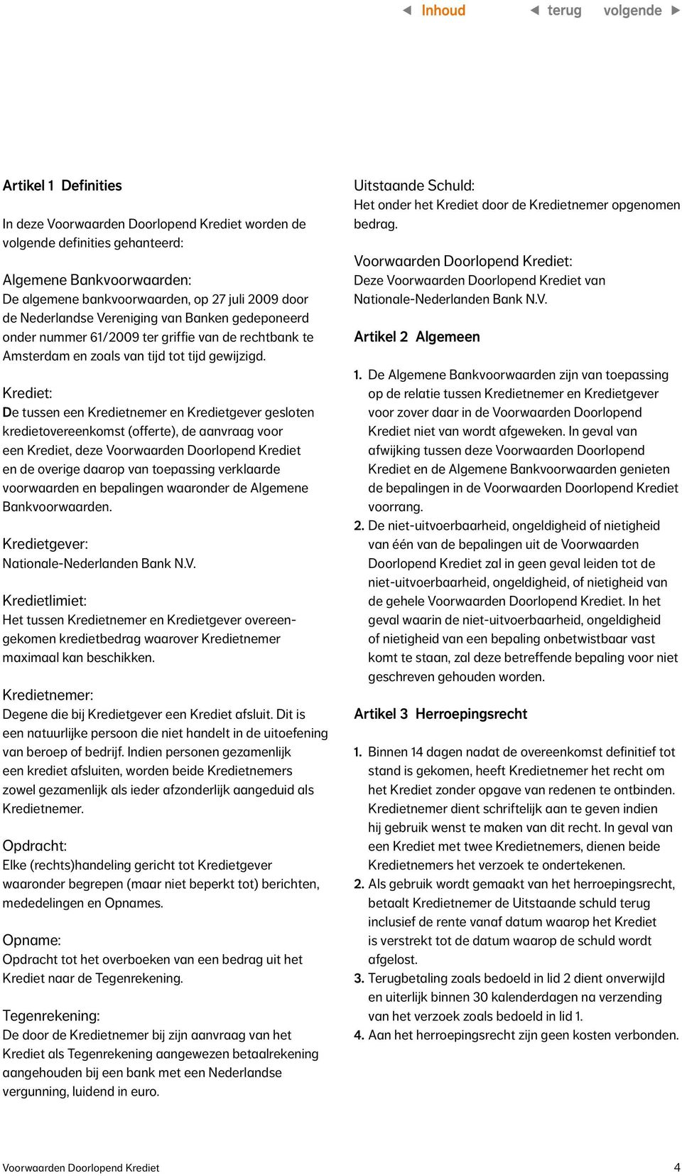 Krediet: De tussen een Kredietnemer en Kredietgever gesloten kredietovereenkomst (offerte), de aanvraag voor een Krediet, deze Voorwaarden Doorlopend Krediet en de overige daarop van toepassing