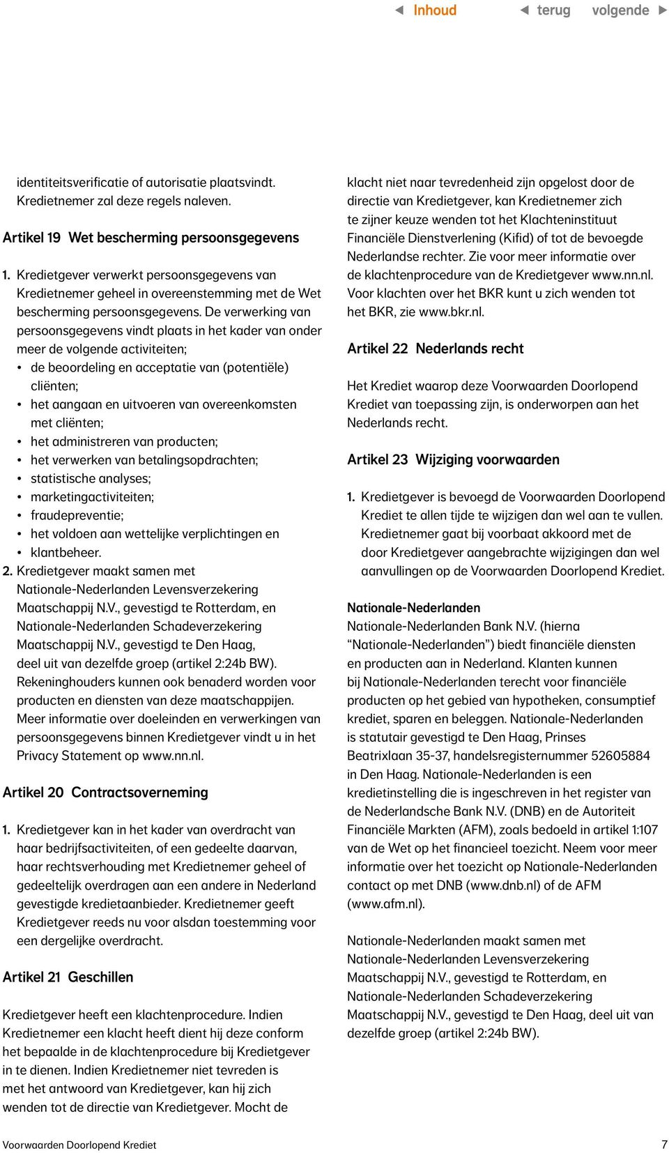 De verwerking van persoonsgegevens vindt plaats in het kader van onder meer de volgende activiteiten; de beoordeling en acceptatie van (potentiële) cliënten; het aangaan en uitvoeren van