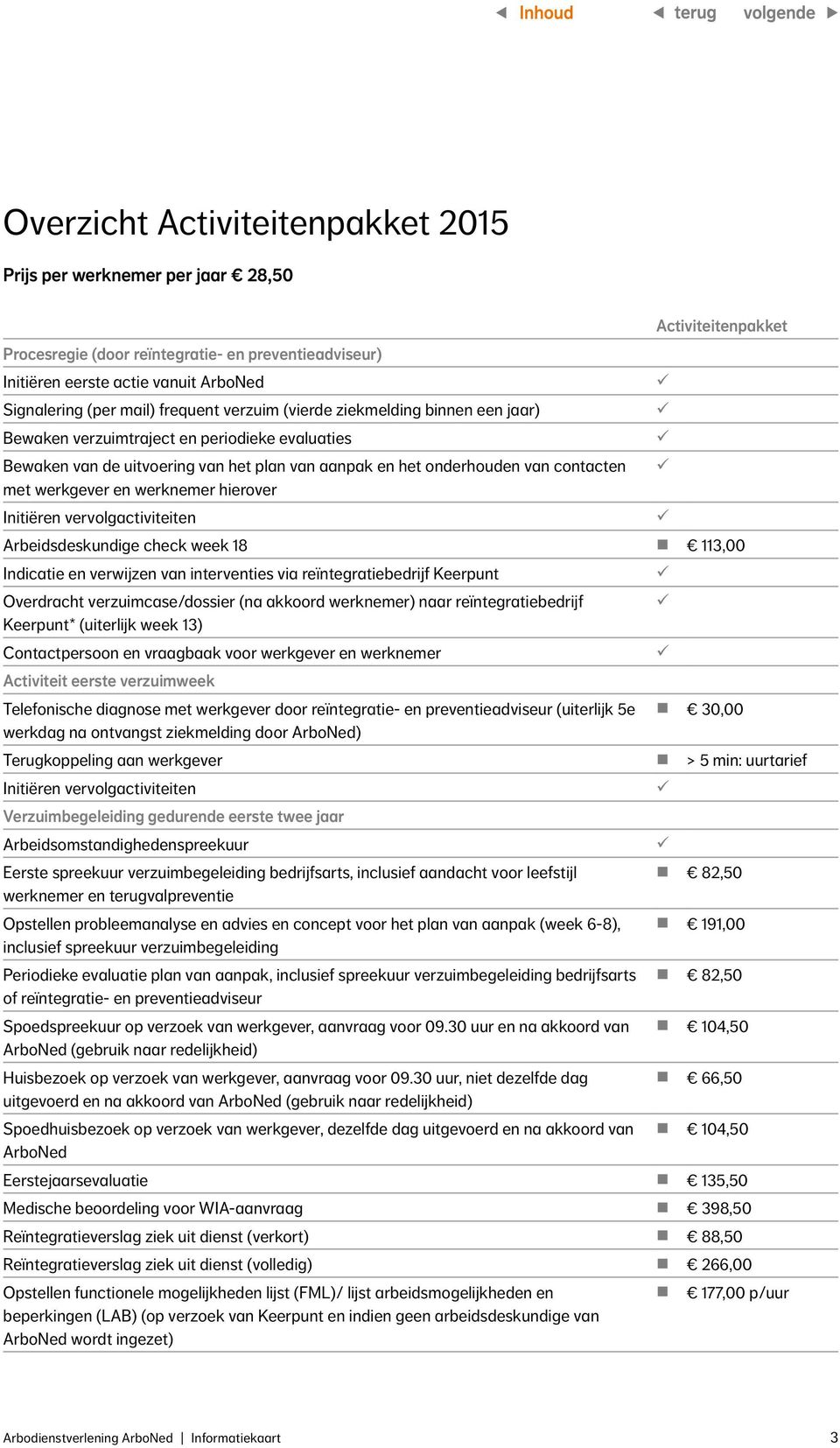 werkgever en werknemer hierover Initiëren vervolgactiviteiten Arbeidsdeskundige check week 18 113,00 Indicatie en verwijzen van interventies via reïntegratiebedrijf Keerpunt Overdracht