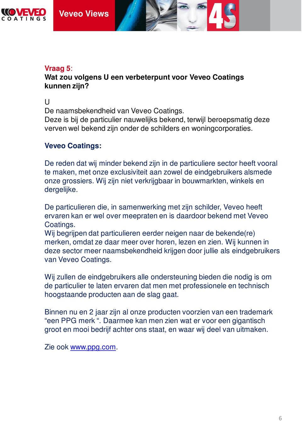 Veveo Coatings: De reden dat wij minder bekend zijn in de particuliere sector heeft vooral te maken, met onze exclusiviteit aan zowel de eindgebruikers alsmede onze grossiers.