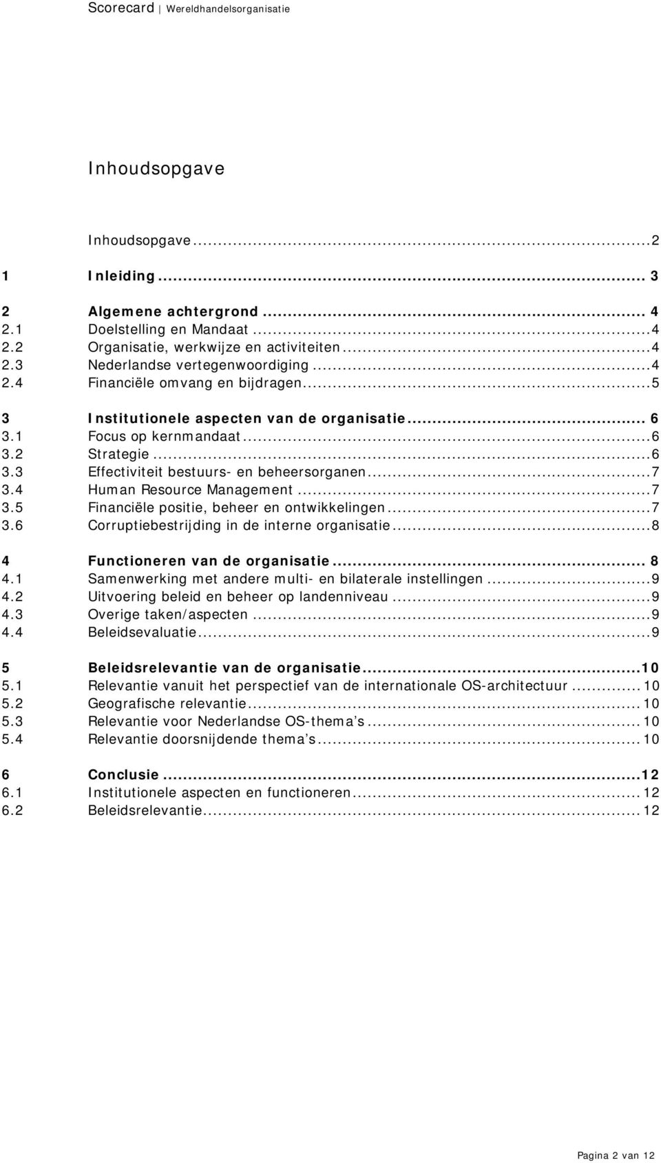 ..7 3.6 Corruptiebestrijding in de interne organisatie...8 4 Functioneren van de organisatie... 8 4.1 Samenwerking met andere multi- en bilaterale instellingen...9 4.