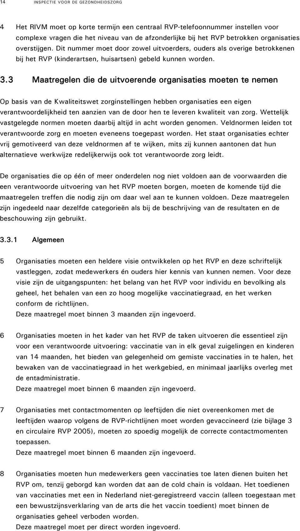 3 Maatregelen die de uitvoerende organisaties moeten te nemen Op basis van de Kwaliteitswet zorginstellingen hebben organisaties een eigen verantwoordelijkheid ten aanzien van de door hen te leveren