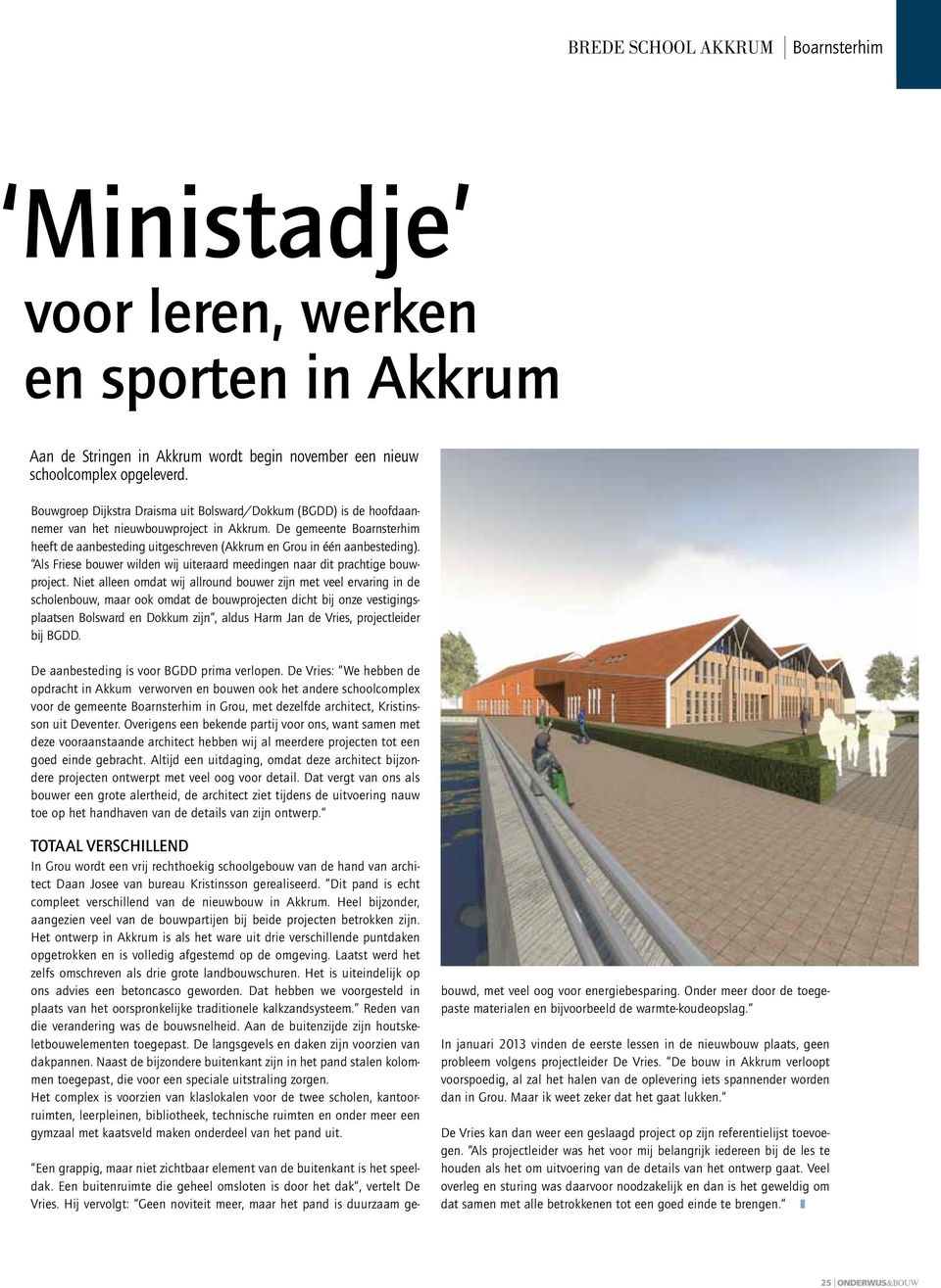 De gemeente Boarnsterhim heeft de aanbesteding uitgeschreven (Akkrum en Grou in één aanbesteding). Als Friese bouwer wilden wij uiteraard meedingen naar dit prachtige bouwproject.