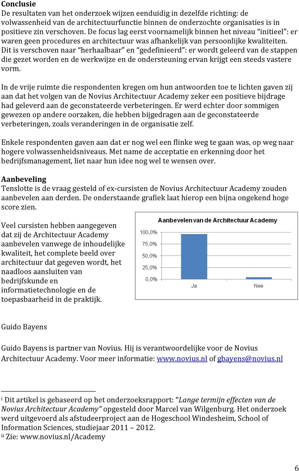 Dit is verschoven naar herhaalbaar en gedefinieerd : er wordt geleerd van de stappen die gezet worden en de werkwijze en de ondersteuning ervan krijgt een steeds vastere vorm.