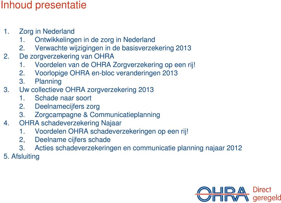 Uw collectieve OHRA zorgverzekering 2013 1. Schade naar soort 2. Deelnamecijfers zorg 3. Zorgcampagne & Communicatieplanning 4.