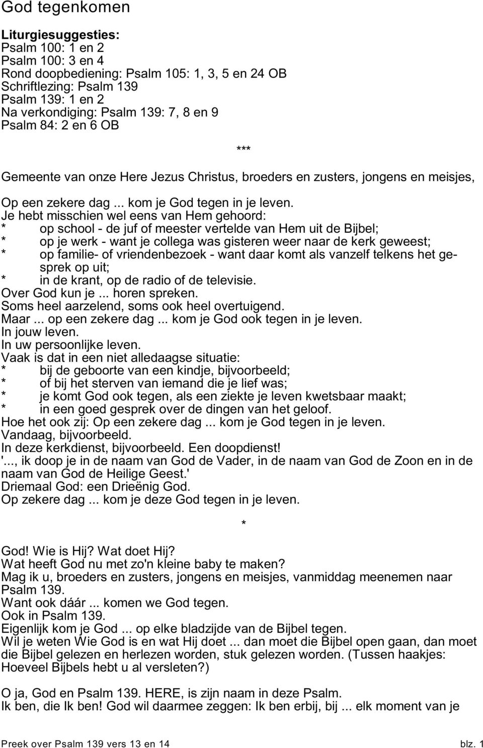 Je hebt misschien wel eens van Hem gehoord: * op school - de juf of meester vertelde van Hem uit de Bijbel; * op je werk - want je collega was gisteren weer naar de kerk geweest; * op familie- of