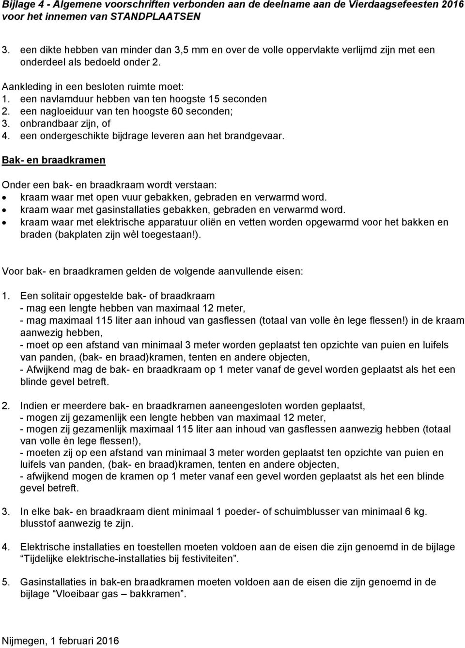 Bak- en braadkramen Onder een bak- en braadkraam wordt verstaan: kraam waar met open vuur gebakken, gebraden en verwarmd word. kraam waar met gasinstallaties gebakken, gebraden en verwarmd word.