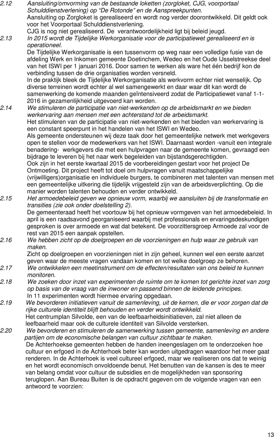 De verantwoordelijkheid ligt bij beleid jeugd. 2.13 In 2015 wordt de Tijdelijke Werkorganisatie voor de participatiewet gerealiseerd en is operationeel.