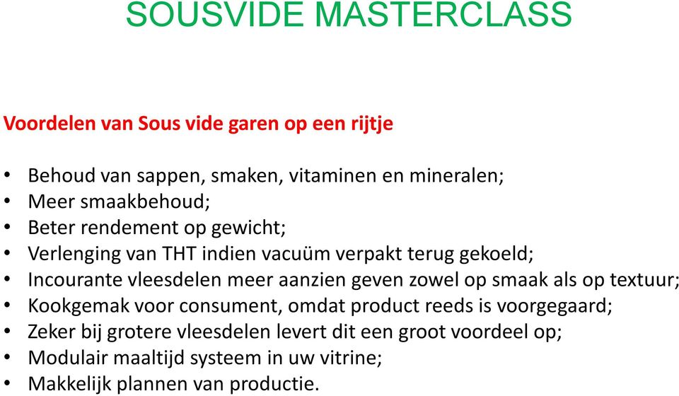 aanzien geven zowel op smaak als op textuur; Kookgemak voor consument, omdat product reeds is voorgegaard; Zeker bij