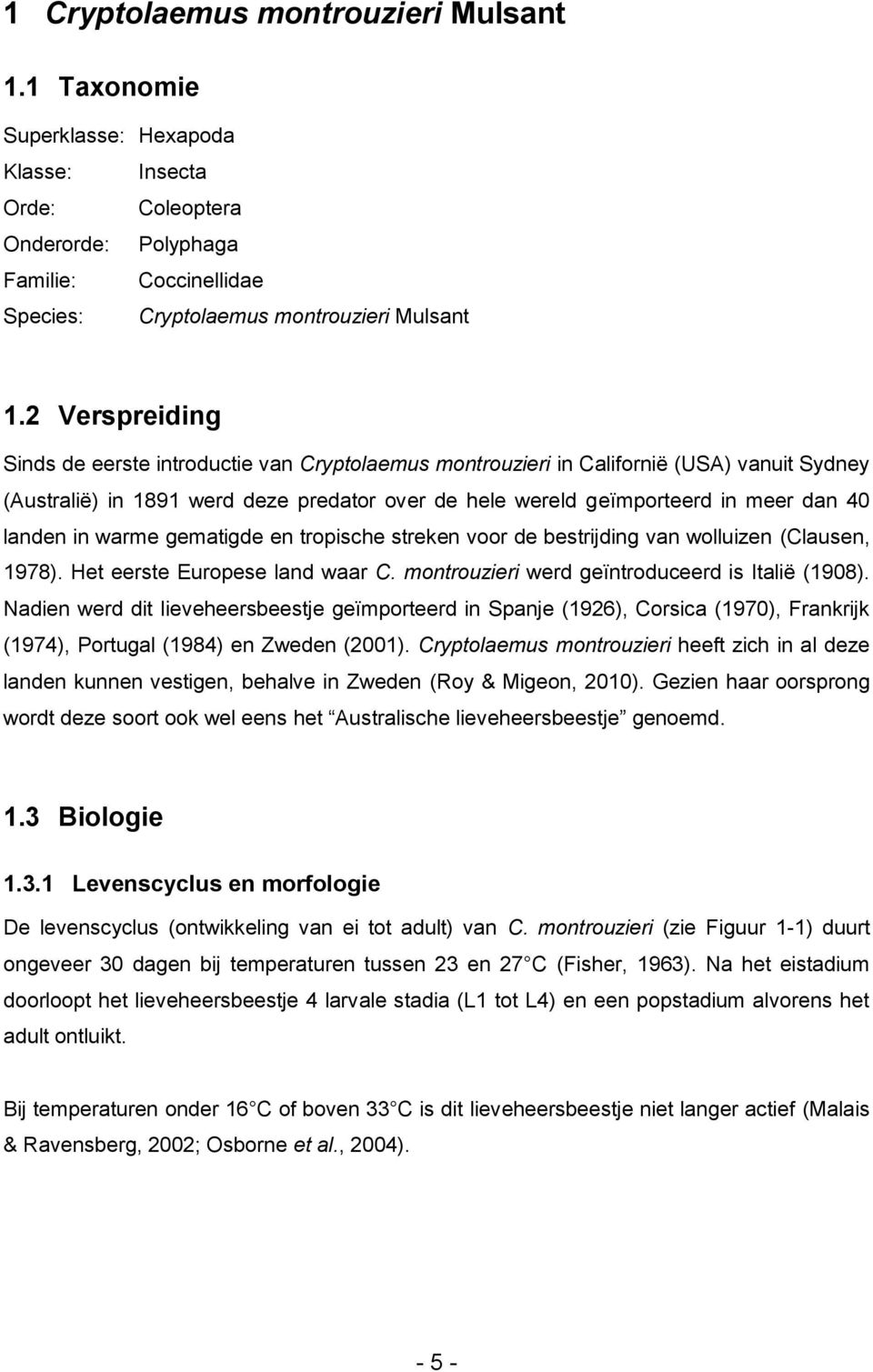 landen in warme gematigde en tropische streken voor de bestrijding van wolluizen (Clausen, 1978). Het eerste Europese land waar C. montrouzieri werd geïntroduceerd is Italië (1908).