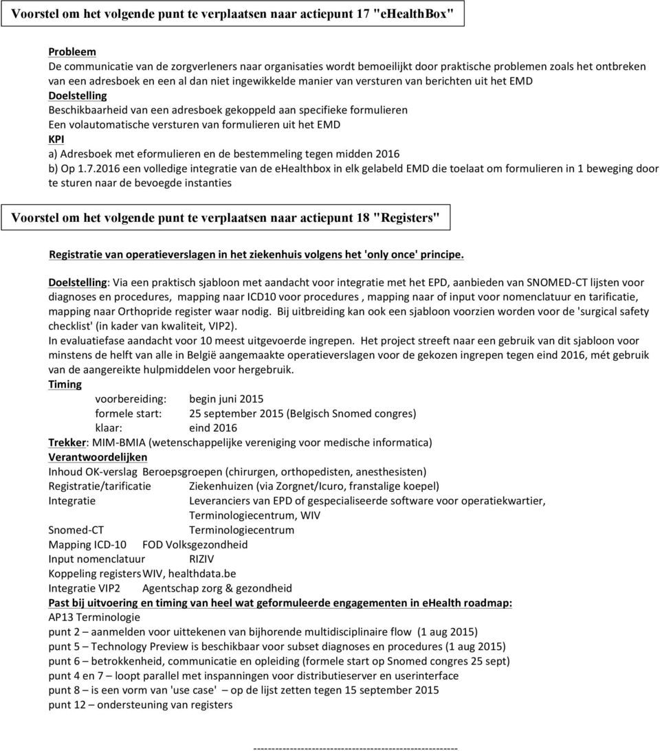 volautomatische versturen van formulieren uit het EMD KPI a) Adresboek met eformulieren en de bestemmeling tegen midden 2016 b) Op 1.7.