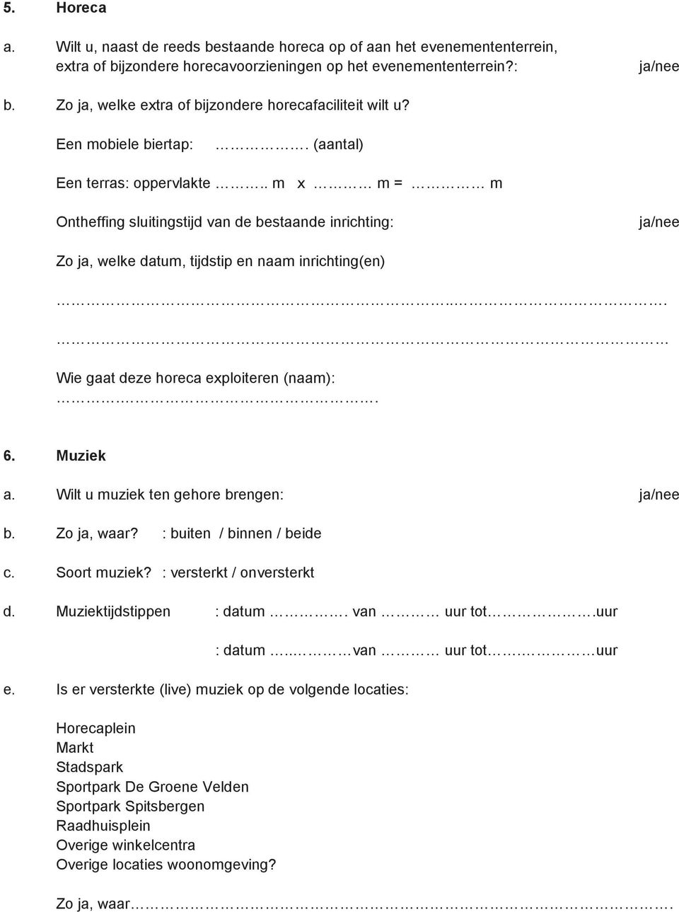 . m x m = m Ontheffing sluitingstijd van de bestaande inrichting: Zo ja, welke datum, tijdstip en naam inrichting(en).. Wie gaat deze horeca exploiteren (naam):. 6. Muziek a.