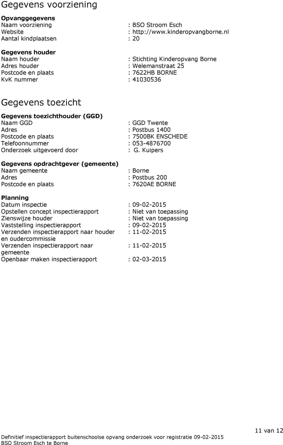 Gegevens toezichthouder (GGD) Naam GGD : GGD Twente Adres : Postbus 1400 Postcode en plaats : 7500BK ENSCHEDE Telefoonnummer : 053-4876700 Onderzoek uitgevoerd door : G.