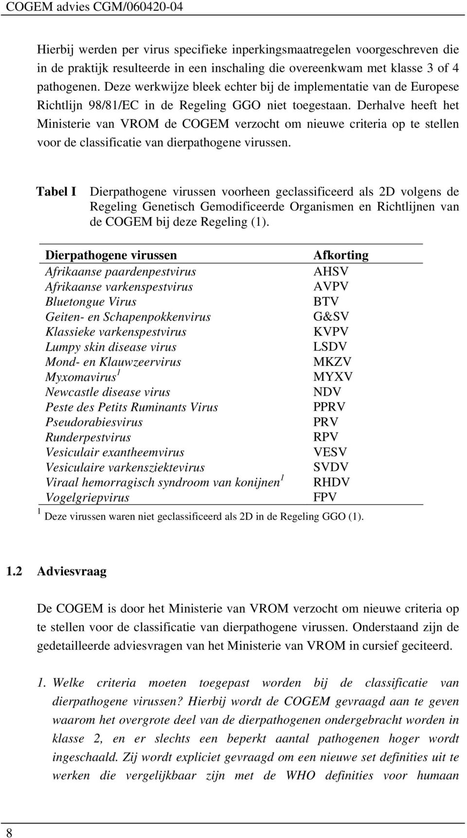 Derhalve heeft het Ministerie van VROM de COGEM verzocht om nieuwe criteria op te stellen voor de classificatie van dierpathogene virussen.
