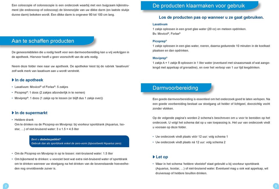 Hiervoor heeft u geen voorschrift van de arts nodig. Neem deze folder mee naar uw apotheek. De apotheker kiest bij de rubriek laxativum zelf welk merk van laxativum aan u wordt verstrekt.