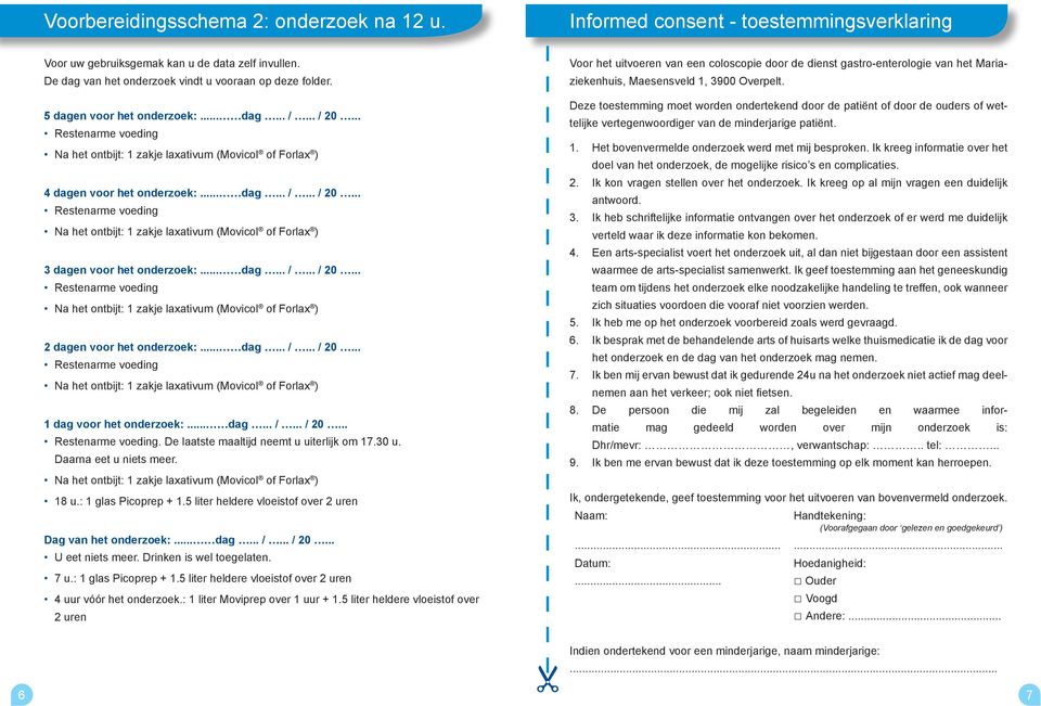 .. dag... /... / 20.... De laatste maaltijd neemt u uiterlijk om 17.30 u. Daarna eet u niets meer. 18 u.: 1 glas Picoprep + 1.5 liter heldere vloeistof over 2 uren Dag van het onderzoek:... dag... /... / 20... U eet niets meer.