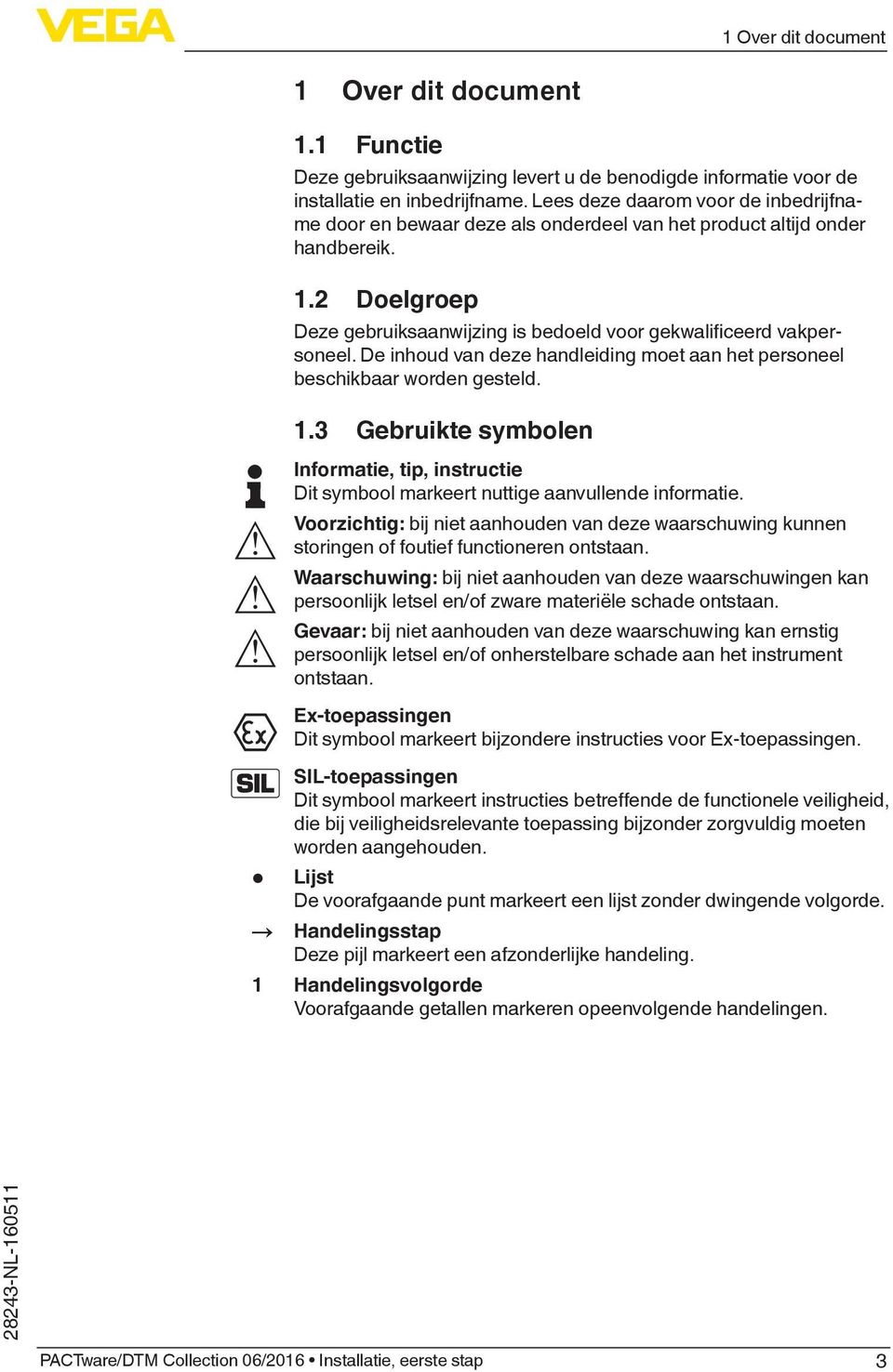 De inhoud van deze handleiding moet aan het personeel beschikbaar worden gesteld. 1.3 Gebruikte symbolen Informatie, tip, instructie Dit symbool markeert nuttige aanvullende informatie.