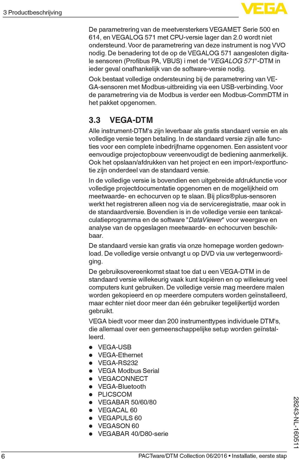 De benadering tot de op de VEGALOG 571 aangesloten digitale sensoren (Profibus PA, VBUS) i met de "VEGALOG 571"-DTM in ieder geval onafhankelijk van de software-versie nodig.