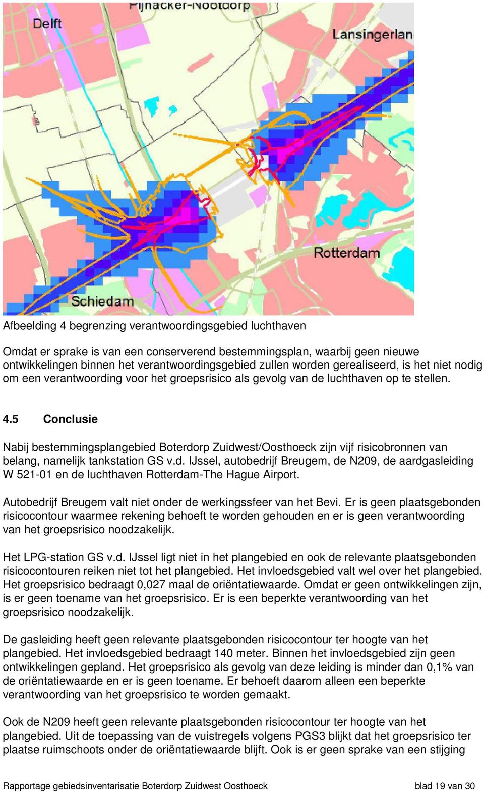 5 Conclusie Nabij bestemmingsplangebied Boterdorp Zuidwest/Oosthoeck zijn vijf risicobronnen van belang, namelijk tankstation GS v.d. IJssel, autobedrijf Breugem, de N209, de aardgasleiding W 521-01 en de luchthaven Rotterdam-The Hague Airport.