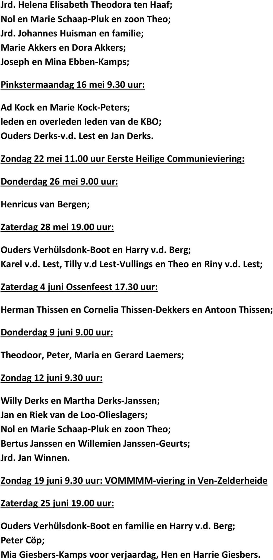 00 uur: Henricus van Bergen; Zaterdag 28 mei 19.00 uur: Ouders Verhülsdonk-Boot en Harry v.d. Berg; Karel v.d. Lest, Tilly v.d Lest-Vullings en Theo en Riny v.d. Lest; Zaterdag 4 juni Ossenfeest 17.