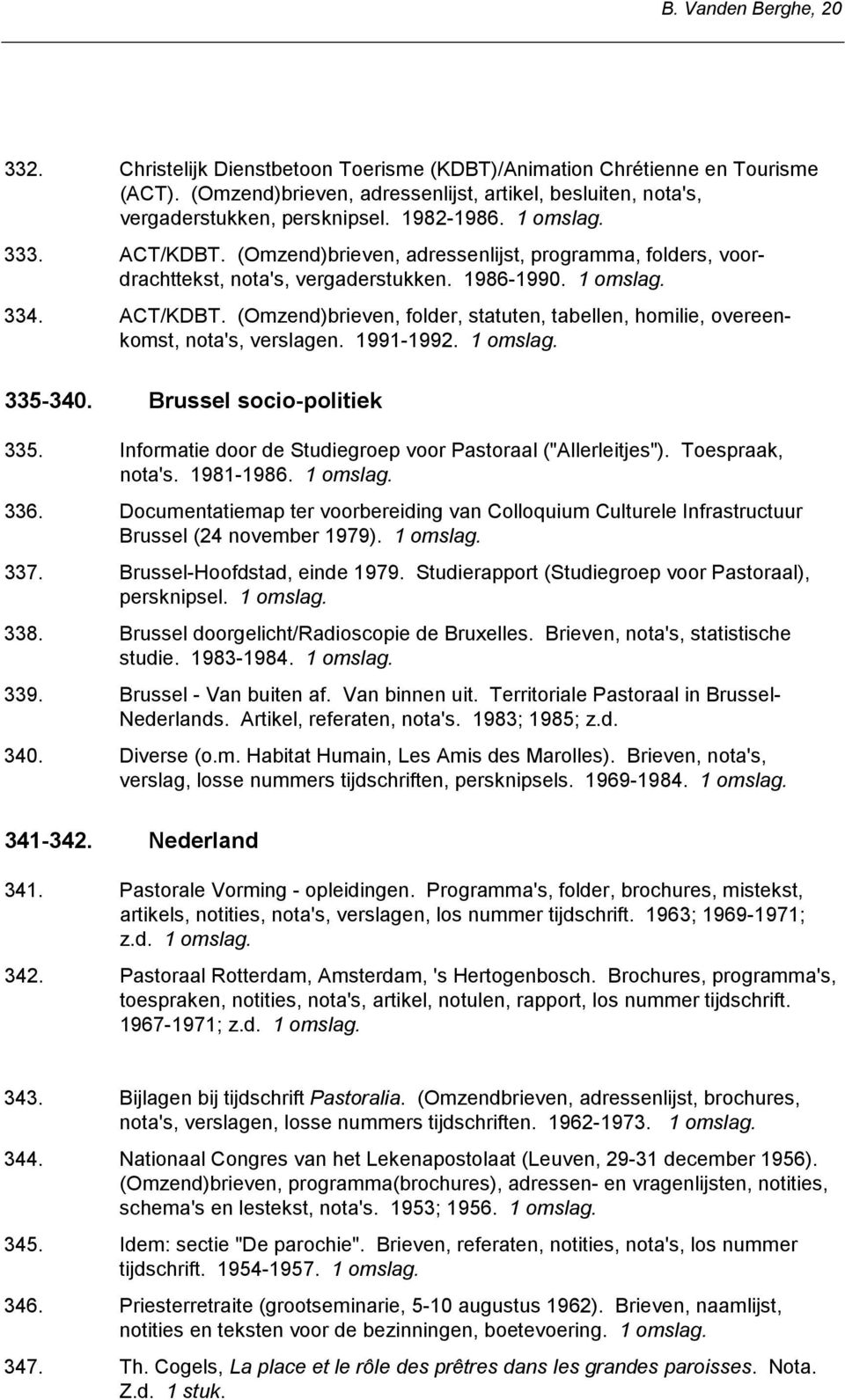 1991-1992. 335-340. Brussel socio-politiek 335. Informatie door de Studiegroep voor Pastoraal ("Allerleitjes"). Toespraak, nota's. 1981-1986. 336.
