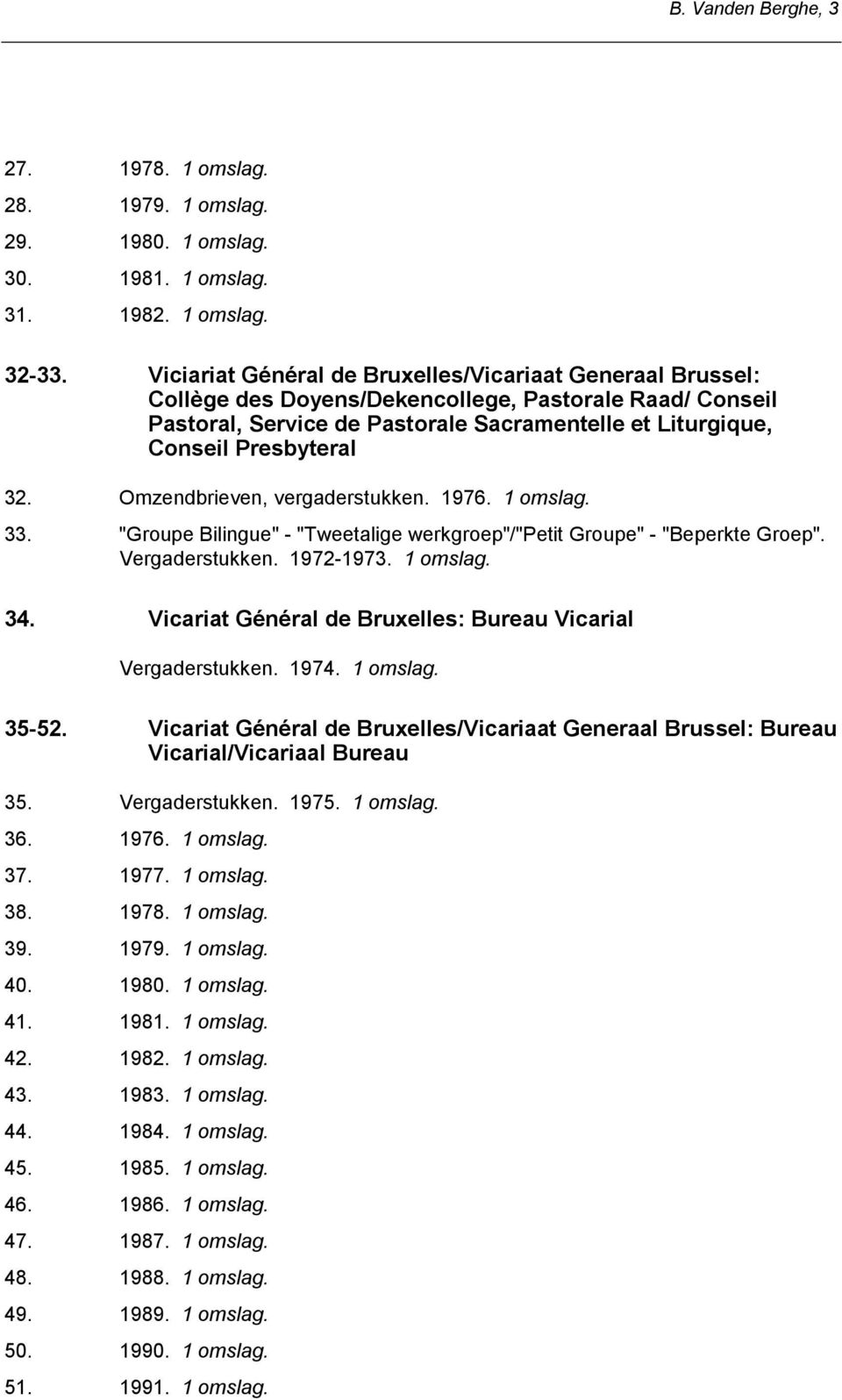 32. Omzendbrieven, vergaderstukken. 1976. 33. "Groupe Bilingue" - "Tweetalige werkgroep"/"petit Groupe" - "Beperkte Groep". Vergaderstukken. 1972-1973. 34.