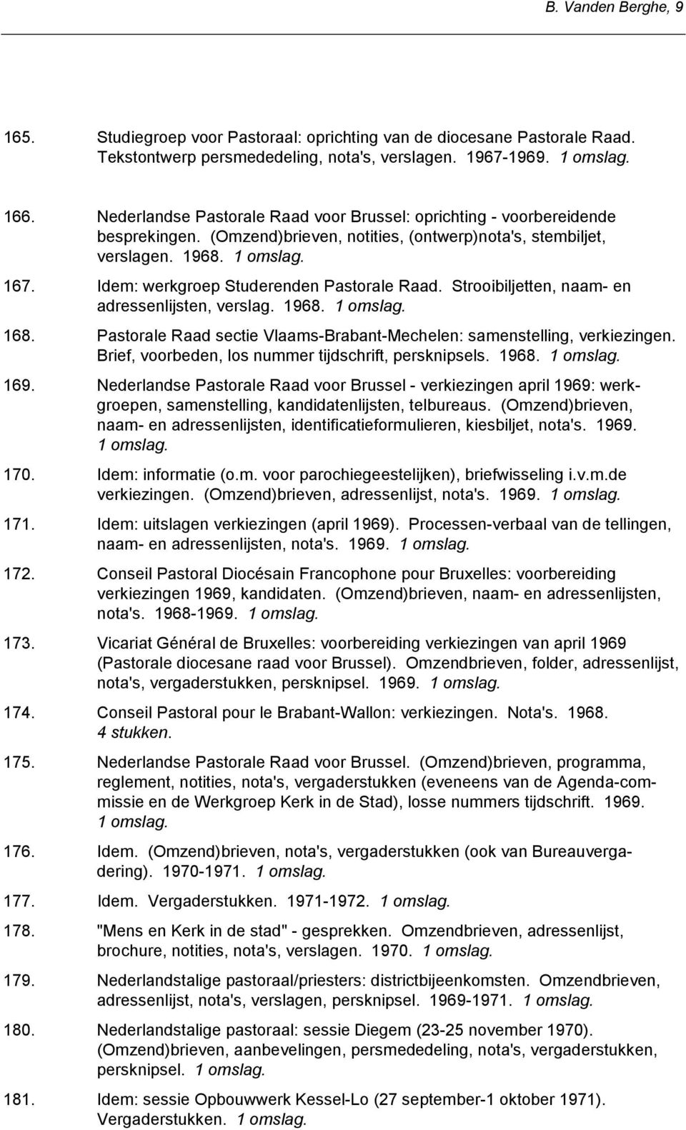 Idem: werkgroep Studerenden Pastorale Raad. Strooibiljetten, naam- en adressenlijsten, verslag. 1968. 168. Pastorale Raad sectie Vlaams-Brabant-Mechelen: samenstelling, verkiezingen.
