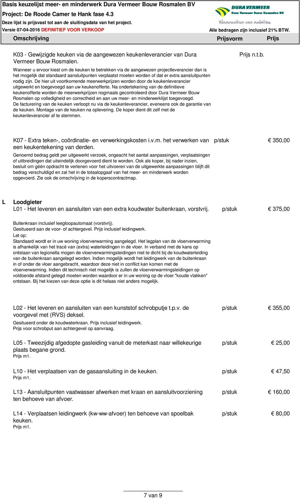 zijn. De hier uit voortkomende meerwerkprijzen worden door de keukenleverancier uitgewerkt en toegevoegd aan uw keukenofferte.