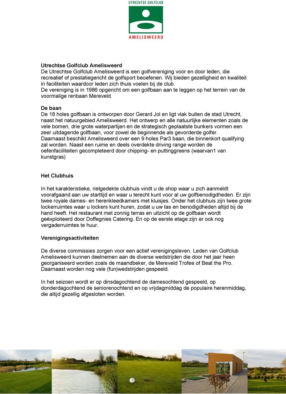 De vereniging is in 1986 opgericht om een golfbaan aan te leggen op het terrein van de voormalige renbaan Mereveld.